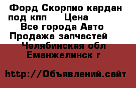 Форд Скорпио кардан под кпп N › Цена ­ 2 500 - Все города Авто » Продажа запчастей   . Челябинская обл.,Еманжелинск г.